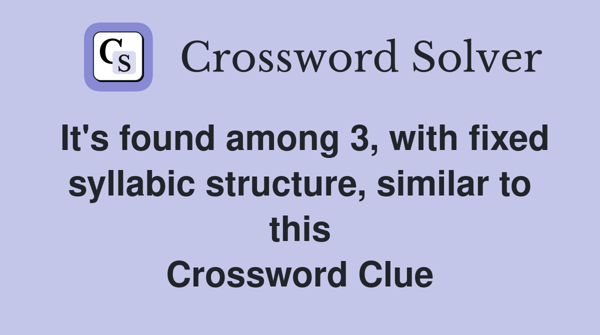 It's found among 3, with fixed syllabic structure, similar to this